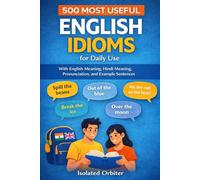 500 Most Useful English Idioms for Daily Use: With English Meaning, Hindi Meaning, Pronunciation, and Example Sentences