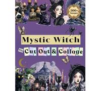 500+ Mystic Witch Cut-Outs And Collage Book: Images to Cut-Outs for Junk Journals, Scrapbooking & Paper Crafts - Magical Witches, Brooms, Potion Labels, Spell Tags and Mystical Ephemera