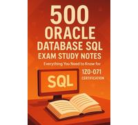500 Oracle Database SQL Exam Study Notes: Everything You Need to Know for 1Z0-071 Certification