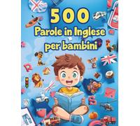 500 parole in inglese per bambini: Vocabolario italiano-inglese illustrato per bambini. Impara a leggere e scrivere l’inglese con immagini e attività educative.