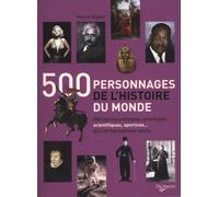 500 personnages de l'histoire du monde: 500 figures politiques, artistiques, scientifiques, sportives... qui ont marqué lur siècle
