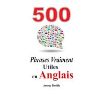 500 Phrases Vraiment Utiles en Anglais: Du Niveau Intermédiaire à Avancé