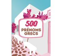 500 prénoms Grecs: Un livre d'inspiration pour aider au choix du prénom de bébé