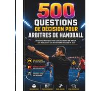 500 Questions de Décision pour Arbitres de Handball: Guide pratique des décisions de match, des règles et des situations réelles de jeu