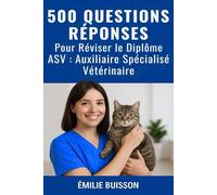 500 QUESTIONS RÉPONSES Pour Réviser le Diplôme d’ ASV : Auxiliaire Spécialisé Vétérinaire