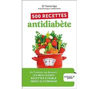 500 recettes antidiabète - édition 2023: De l’entrée au dessert, LES MEILLEURES RECETTES À FAIBLE INDEX GLYCÉMIQUE