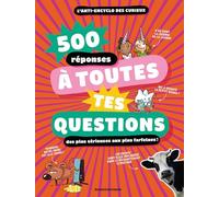 500 réponses à toutes tes questions, même les plus farfelues !