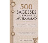500 Sagesses Du Prophète Muhammad ﷺ: Nourrissez votre cœur et renouvelez votre foi grâce aux enseignements authentiques de notre Prophète bien-aimé ﷺ, ... empreinte de bonheur, de foi et de noblesse.