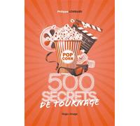 500 secrets de tournage Le cinéma comme vous ne l'avez jamais lu ! - Philippe Lombard - Hugo Image - broché - Essai