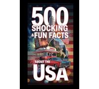 500 Shocking & Fun Facts About the USA That Most Americans Don’t Even Know: Discover Hidden Truths, Weird Laws, and Mind-Blowing Trivia from All 50 States