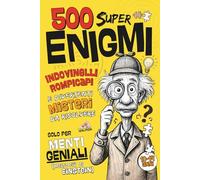 500 Super Enigmi - Solo per Menti Geniali (molto più di Einstein): Indovinelli, Rompicapi e Divertenti misteri da Risolvere - 10-14 anni.