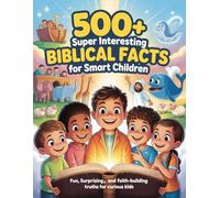 500+ Super Interesting Biblical Facts for Smart Children: Fun, Surprising, and Faith-Building Truths for Curious Kids