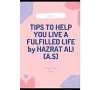 500+Tips To Help You Live A Fulfilled Life By Hazrat Ali (A.S): Ways To Be Happier And Live A More Fulfilling Life