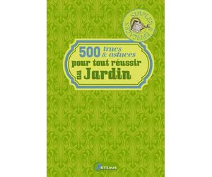 500 trucs & astuces pour tout réussir au jardin