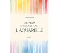 500 Trucs Et Astuces Pour L'aquarelle