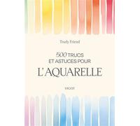 500 trucs et astuces pour l'aquarelle - Trudy Friend - Vigot - broché - Guide