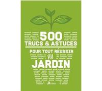 500 Trucs et astuces pour tout réussir au jardin