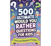 500 Ultimate Would You Rather Questions for Kids: Party and Sleepover Prompts
