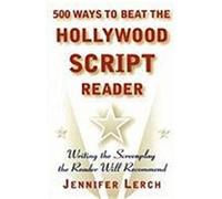 500 Ways to Beat the Hollywood Script Reader: Writing the Screenplay the Reader Will Recommend Lerch, Jennifer M. (Auteur)