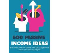 500 Ways To Earn Online: The Encyclopedia Of Passive Income Strategies