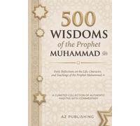 500 Wisdoms of the Prophet Muhammad: Daily Reflections on the Life, Character, and Teachings of the Prophet Muhammad ﷺ - Authentic Hadiths for a happy and successful life as a Muslim.