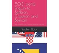 500 Words English To Serbian, Croatian And Bosnian: With Additional 100 Common Sentences At B1 Level