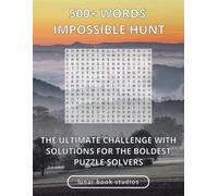 500+ Words Impossible Hunt: The Ultimate Challenge with Solutions for the Boldest Master Puzzle Solvers for Smart Adults
