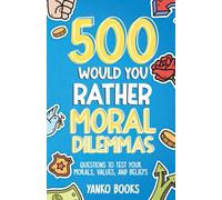 500 Would You Rather Moral Dilemmas: Questions to Test Your Morals, Values, and Beliefs for Friends, Families, and Game Nights