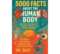 5000 Facts About The Human Body: Explore the secrets of anatomy, biology and human wonders