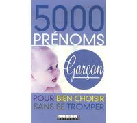 5000 prénoms garçons: Pour bien choisir sans se tromper