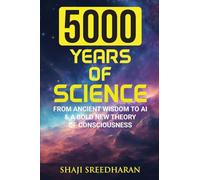 5000 YEARS OF SCIENCE: From Ancient Wisdom to AI & A Bold New Theory of Consciousness