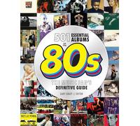501 Essential Albums of the '80s: The Music Fan's Definitive Guide