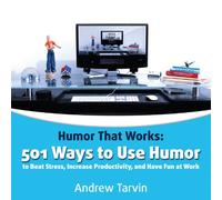 501 Ways to Use Humor to Beat Stress, Increase Productivity and Have Fun at Work