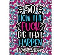 50th Birthday Gifts For Women: 50 Year Old Coloring Book: 50th Birthday Swear Word Coloring Book About Aging & Birthdays 50th Birthday Gifts For Men, ... & Grandpa for Stress Relief & Relaxation.