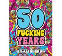 50th Birthday Gifts For Women: 50 Year Old Coloring Book: Swear Word Birthday Coloring Pages for 50-Year-Old Women & Men Full of Motivational and Funny Quotes for Relaxation