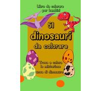 51 dinosauri da colorare: colora i dinosauri e trova le loro uova nascoste: Libro con 51 dinosauri diversi da colorare e con uova di dinosauro da colorare