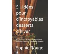 51 idées pour d'incroyables desserts d'hiver: Les meilleures recettes traditionnelles et modernes. Délicieuses, simples et durables