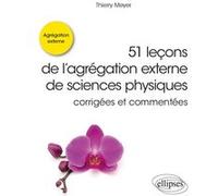 51 leçons de l’agrégation externe de sciences physiques corrigées et commentées Thierry Meyer (Auteur), Paul De Laboulaye (Collection dirigée par)