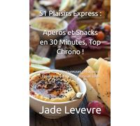 51 Plaisirs Express : Apéros et Snacks en 30 Minutes, Top Chrono !: Des Recettes Savoureuses et Fun pour Épater Vos Invités Sans Prise de Tête
