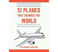 51 PLANES THAT CHANGED THE WORLD: Influential Aircraft's that Revolutionized the aviation Industry, Military Aircraft's, Commercial Jets and their facts, stats and stories