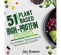 51 Plant-Based High-Protein Recipes: For Athletic Performance and Muscle Growth