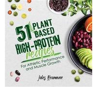 51 PlantBased HighProtein Recipes by Jules Neumann Jules Neumann (Auteur)