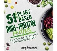 51 PlantBased HighProtein Recipes by Jules Neumann Jules Neumann (Auteur)