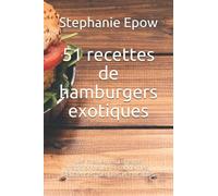 51 recettes de hamburgers exotiques: Les meilleures recettes traditionnelles et modernes. Délicieuses, simples et durables