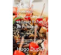 51 Snacks Protéinés : Amuse-Gueules et Encas Riches en Protéines: Recettes Délicieuses pour Augmenter Votre Apport en Protéines et Optimiser Votre Santé Musculaire