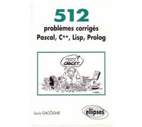 512 Problemes Corriges Pascal, C++, Lisp, Prolog - Prépas Scientifiques 1er Et 2ème Cycles, Edition 1996