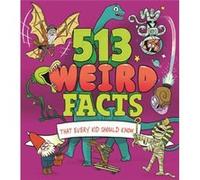 513 Weird Facts That Every Kid Should Know by William Author Potter William Author Potter (Auteur)