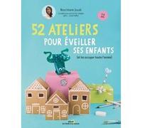 52 ateliers pour éveiller ses enfants - (et les occuper toute l'année) Nourimane Jouak (Auteur), Carine Boyadjian-Leroy (Photographie)