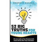 52 Big Truths For Young Hearts: 52 Core Truths of the Christian Faith Based off the New City Catechism