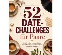 52 Date-Challenges für Paare: Ein Jahr voller kreativer Dates, kleiner Abenteuer und besonderer Momente zu zweit